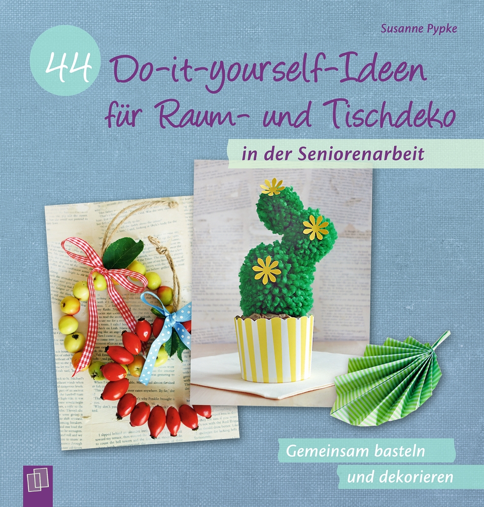 44 Do-it-yourself-Ideen für Raum- und Tischdeko in der Seniorenarbeit